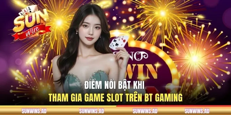 BT Gaming - Giải Trí Quay Hũ Săn Jackpot Tại SUNWIN 2 Đánh giá những điểm mạnh mà BT sở hữu