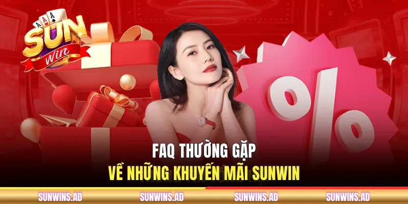 Khuyến Mãi Sunwin - Cập Nhật Mới Nhất Chương Trình 2026 3 FAQ thường gặp về những khuyến mãi Sunwin