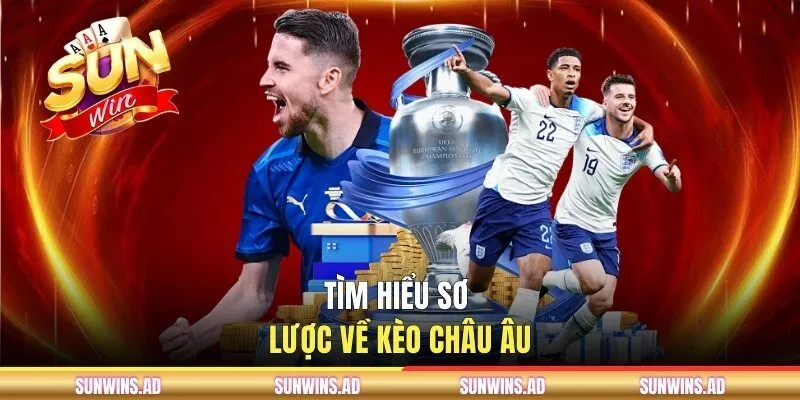 Kèo Châu Âu SUNWIN - Cách Đọc Tỷ Lệ Và Chọn Cửa Chuẩn Xác 1 Tìm hiểu chung về kèo châu Âu