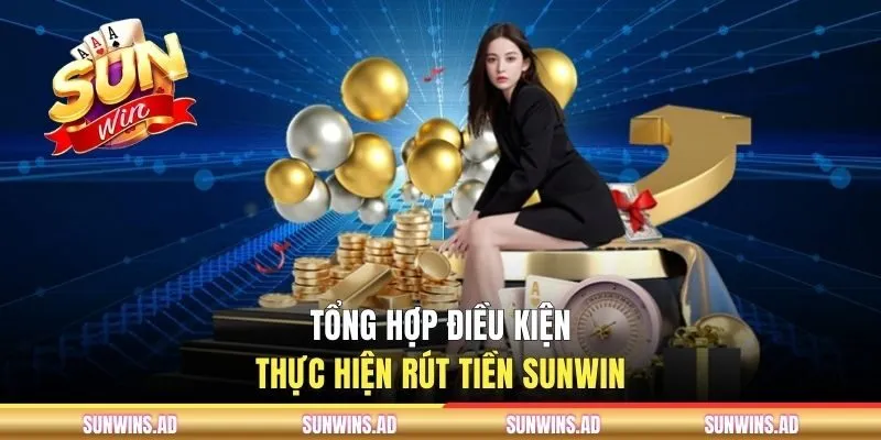 Rút Tiền Sunwin - Điều Kiện Thực Hiện Và Chi Tiết Hướng Dẫn 1 Tổng hợp điều kiện để thực hiện rút thưởng Sunwin