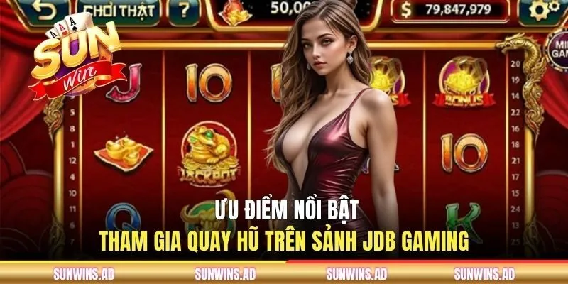 JDB Gaming - Sảnh Cược Slots Chất Lương Trên SUNWIN 2 Điểm mạnh vượt trội khi tham gia quay hũ JDB